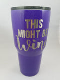"This Might Be Wine" 30 oz tumbler